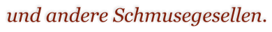 und andere Schmusegesellen.