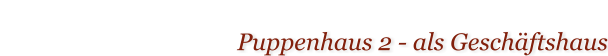 Puppenhaus 2 - als Geschftshaus